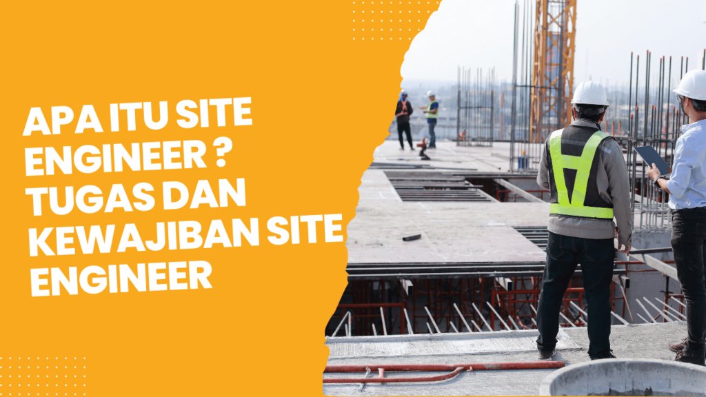 apa itu site engineer tugas dan kewajiban site engineer 64dc46de34026