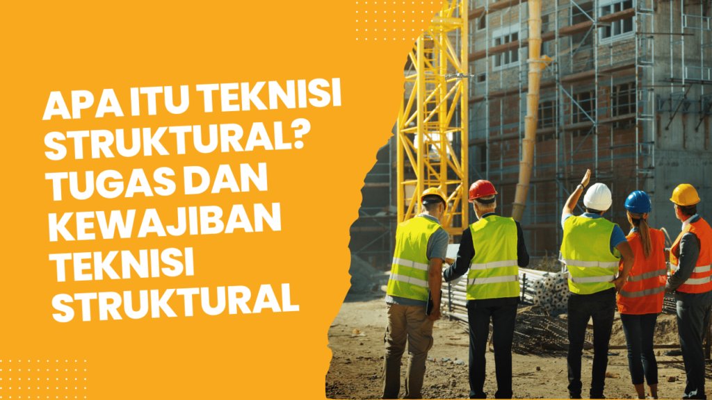 apa itu teknisi struktural tugas dan kewajiban teknisi struktural 64dc46edd2fd4