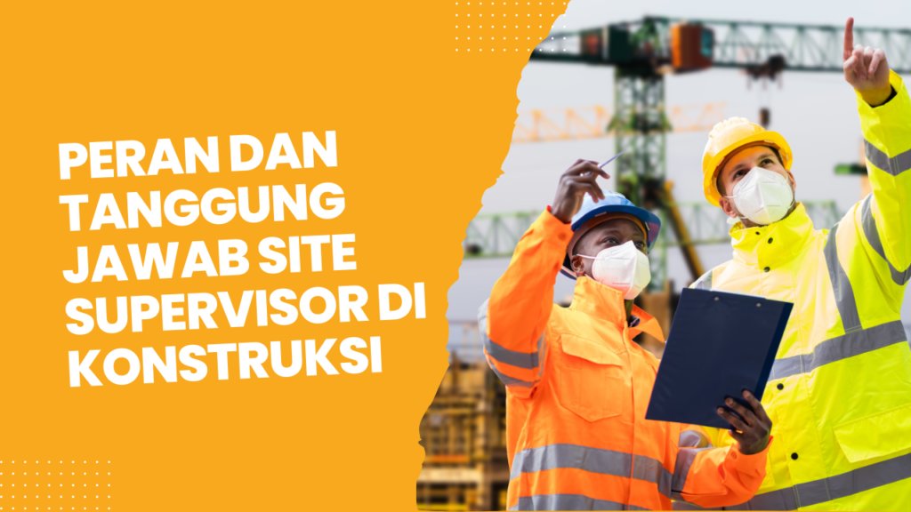 peran dan tanggung jawab site supervisor di konstruksi 64dc46e5ad431